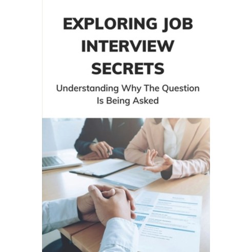 (영문도서) Exploring Job Interview Secrets: Understanding Why The Question Is Being Asked: 7 Interview Q... Paperback, Independently Published, English, 9798544320722