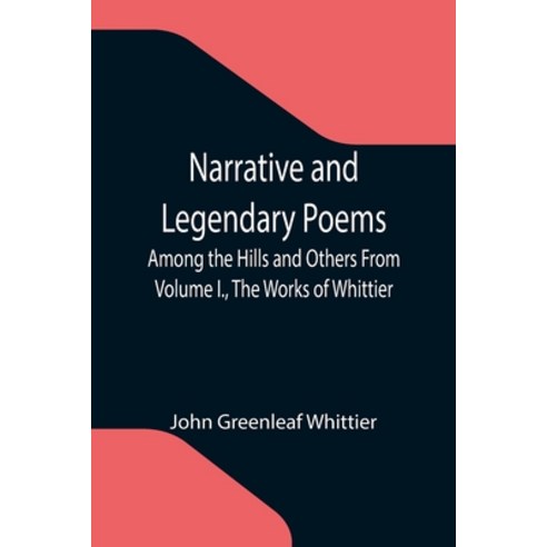 (영문도서) Narrative and Legendary Poems: Among the Hills and Others From Volume I. The Works of Whittier Paperback, Alpha Edition, English, 9789355119827