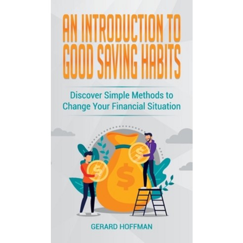 An Introduction to Good Saving Habits: Discover Simple Methods to Change Your Financial Situation Hardcover, Gerard Hoffman, English, 9781913986070