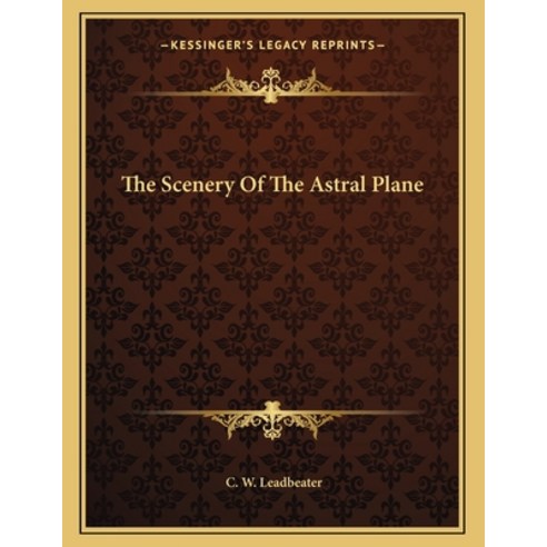 The Scenery of the Astral Plane Paperback, Kessinger Publishing, English, 9781163038260