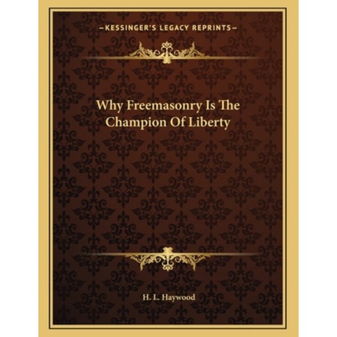Why Freemasonry Is the Champion of Liberty Paperback, Kessinger Publishing, English, 9781163024065