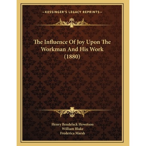 The Influence Of Joy Upon The Workman And His Work (1880) Paperback, Kessinger Publishing