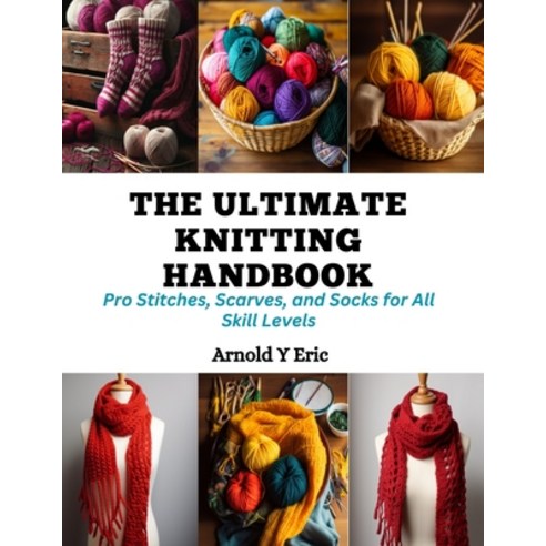 (영문도서) The Ultimate Knitting Handbook: Pro Stitches Scarves and Socks for All Skill Levels Paperback, Independently Published, English, 9798872413479