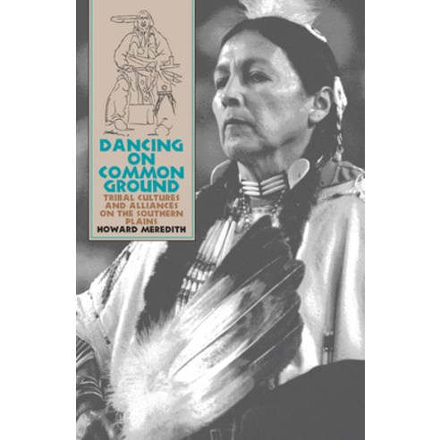 (영문도서) Dancing on Common Ground: Tribal Cultures and Alliances on the Southern Plains Hardcover, University Press of Kansas, English, 9780700606948