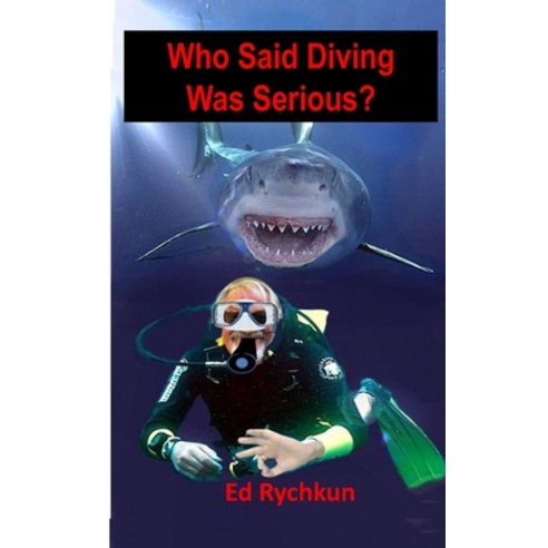 Who Said Diving Was Serious? Paperback, Independently Published