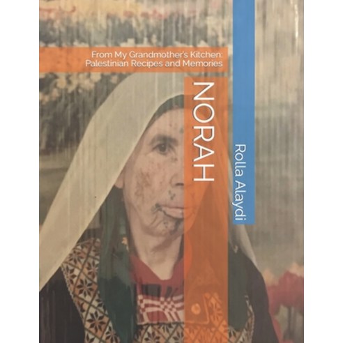 (영문도서) Norah: From My Grandmother''s Kitchen: Palestinian Recipes and Memories Paperback, Independently Published, English, 9798860467828