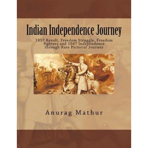 (영문도서) Indian Independence Journey: 1857 Revolt Freedom Struggle Freedom fighters and 1947 Indepen... Paperback, Createspace Independent Pub..., English, 9781541399259
