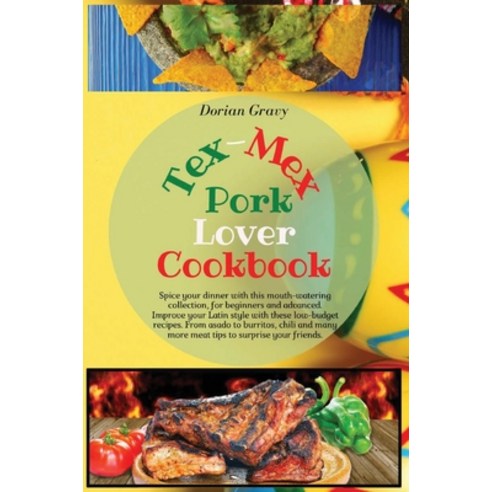 (영문도서) Tex-Mex Pork Lover Cookbook: Spice your dinner with this mouth-watering collection for begin... Hardcover, Dorian Gravy, English, 9781802741445