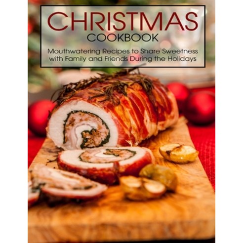 Christmas Cookbook: Mouthwatering Recipes to Share Sweetness with Family and Friends During the Holi... Paperback, Independently Published, English, 9798700855822