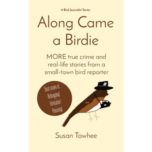 (영문도서) Along Came a Birdie: MORE true crime and real-life stories from a small-town bird reporter Paperback, Towhee Tales, English, 9798218281212