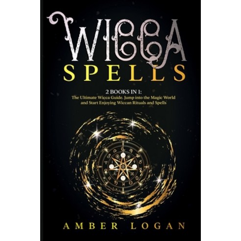 (영문도서) Wicca Spells: 2 Books in 1: The Ultimate Wicca Guide. Jump into the Magic World and Start Enj... Paperback, Amber Logan, English, 9781802710984