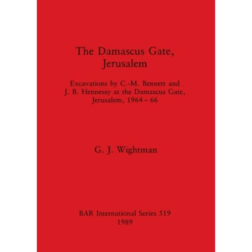(영문도서) The Damascus Gate Jerusalem: Excavations by C. -M. Bennett and J.B. Hennessy at the Damascus... Paperback, British Archaeological Repo..., English, 9780860546603