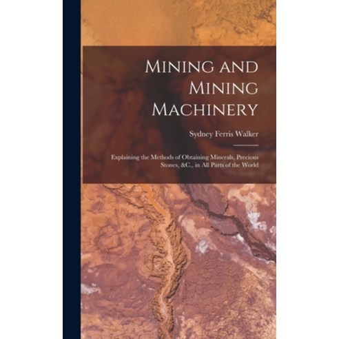 (영문도서) Mining and Mining Machinery: Explaining the Methods of Obtaining Minerals Precious Stones &... Hardcover, Legare Street Press, English, 9781016479370