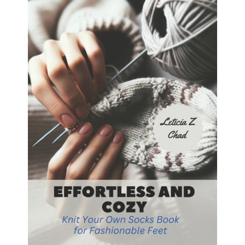 (영문도서) Effortless and Cozy: Knit Your Own Socks Book for Fashionable Feet Paperback, Independently Published, English, 9798865503262