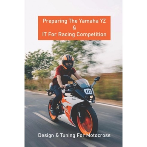 Preparing The Yamaha YZ & IT For Racing Competition: Design & Tuning For Motocross: Motocross Riding... Paperback, Independently Published, English, 9798731096560