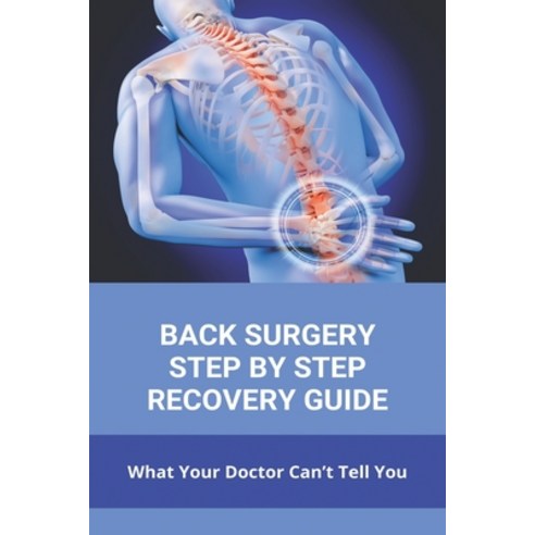 Back Surgery Step By Step Recovery Guide: What Your Doctor Can''t Tell You: Urgent Care Back Bay Paperback, Independently Published, English, 9798731410007