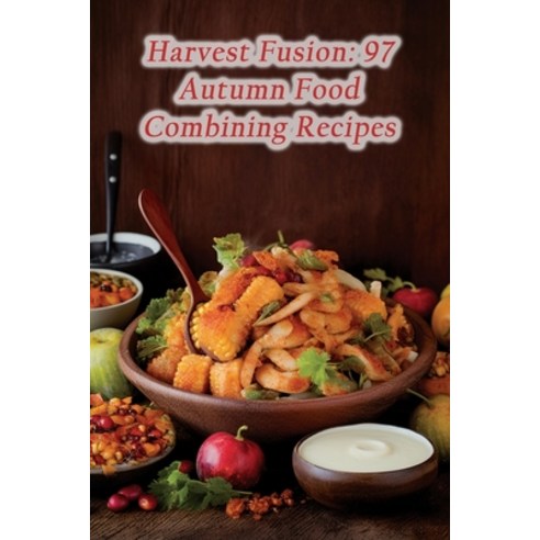 (영문도서) Harvest Fusion: 97 Autumn Food Combining Recipes Paperback, Independently Published, English, 9798865638636