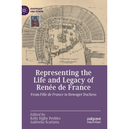 (영문도서) Representing the Life and Legacy of Renée de France: From Fille de France to Dowager Duchess Hardcover, Palgrave MacMillan, English, 9783030691202