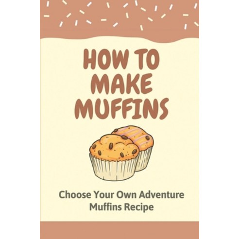 (영문도서) How To Make Muffins: Choose Your Own Adventure Muffins Recipe: Muffins Recipe Paperback, Independently Published, English, 9798475221525