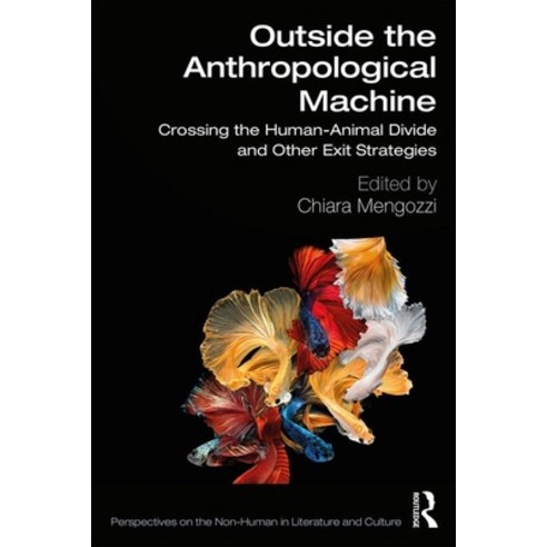 Outside the Anthropological Machine: Crossing the Human-Animal Divide and Other Exit Strategies Hardcover, Routledge