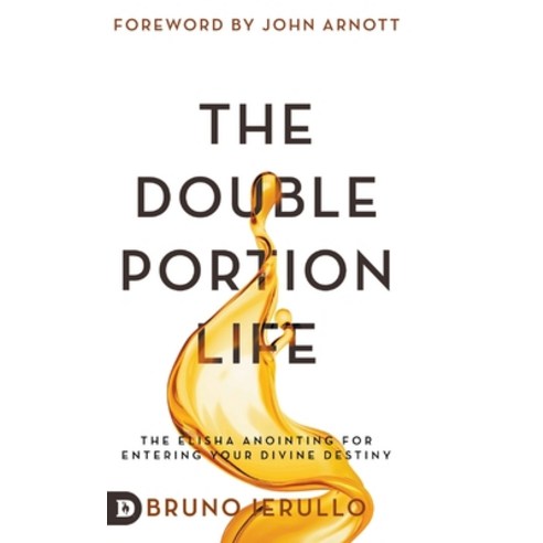 The Double Portion Life: The Elisha Anointing for Entering Your Divine Destiny Hardcover, Destiny Image Incorporated, English, 9780768457391