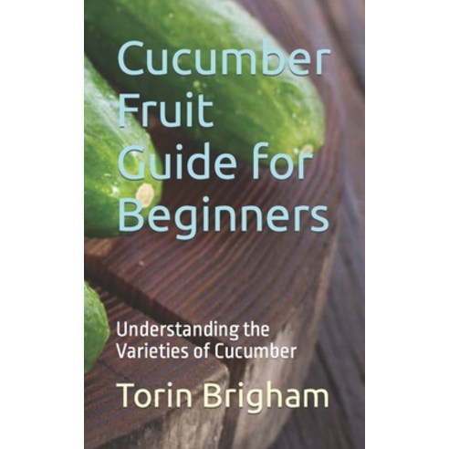 (영문도서) Cucumber Fruit Guide for Beginners: Understanding the Varieties of Cucumber Paperback, Independently Published, English, 9798320171081
