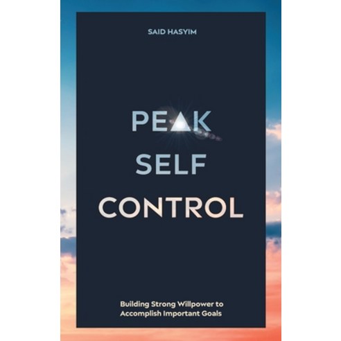 Peak Self-Control: Building Strong Willpower to Accomplish Important Goals Paperback, Said Hasyim, English, 9789811499531