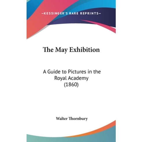 The May Exhibition: A Guide to Pictures in the Royal Academy (1860) Hardcover, Kessinger Publishing