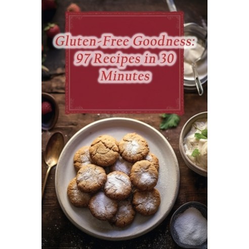(영문도서) Gluten-Free Goodness: 97 Recipes in 30 Minutes Paperback, Independently Published, English, 9798865458135