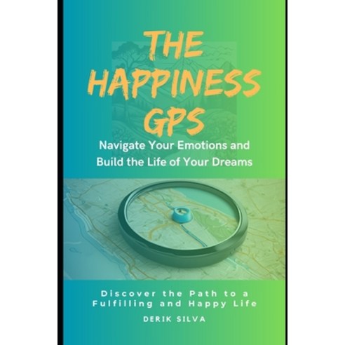 (영문도서) The Happiness GPS: Navigate Your Emotions and Build the Life of Your Dreams Paperback, Independently Published, English, 9798333246301