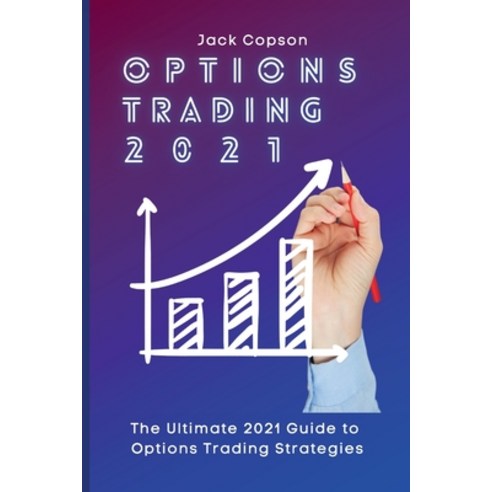Options Trading 2021: The Ultimate 2021 Guide to Options Trading Strategies Paperback, Jack Copson, English, 9781801906159