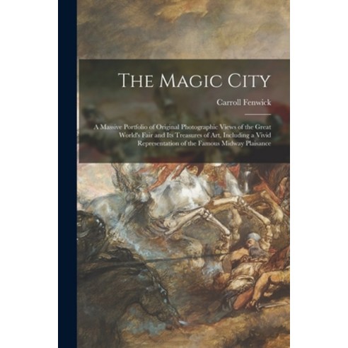 (영문도서) The Magic City: a Massive Portfolio of Original Photographic Views of the Great World''s Fair ... Paperback, Legare Street Press, English, 9781013821295