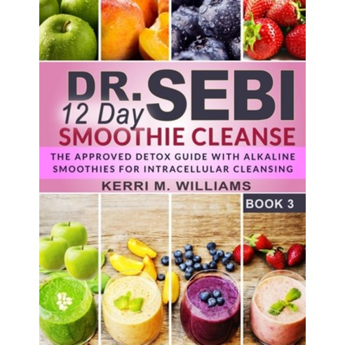 Dr. Sebi 12 Day Smoothie Cleanse: The Approved Detox Guide with Alkaline Smoothie Recipes for Liver ... Paperback, Independently Published