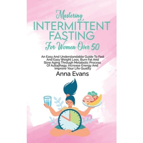 (영문도서) Mastering Intermittent Fasting For Women Over 50: An Easy And Understandable Guide To Fast An... Hardcover, Anna Evans, English, 9781803008899