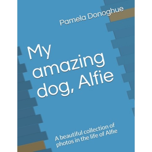 (영문도서) My amazing dog Alfie: A beautiful collection of photos in the life of Alfie Paperback, Independently Published, English, 9798515325534