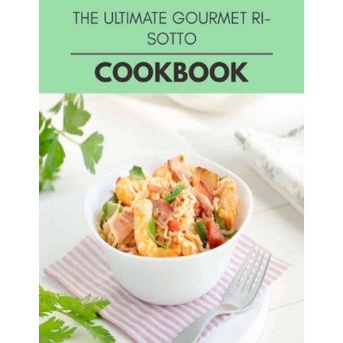 The Ultimate Gourmet Risotto Cookbook: Quick Easy And Delicious Recipes ...