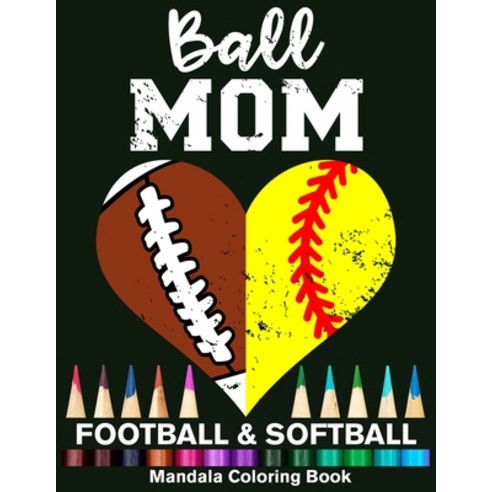 Ball Mom Football And Softball Mandala Coloring Book: Funny Football Mom And Softball Mom Heart Mand... Paperback, Independently Published, English, 9798693253254