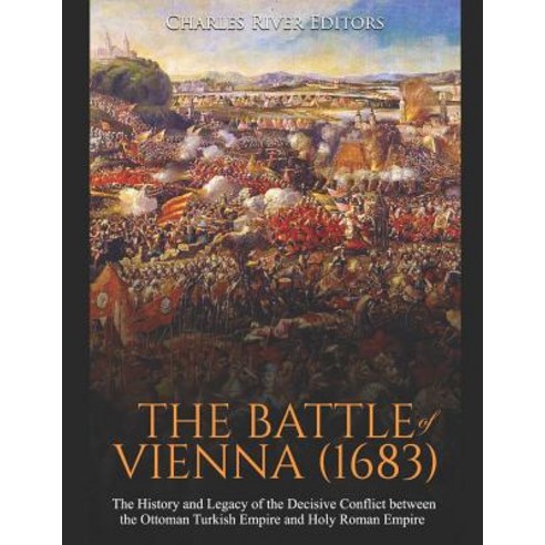 (영문도서) The Battle of Vienna (1683): The History and Legacy of the Decisive Conflict between the Otto... Paperback, Independently Published, English, 9781099594922