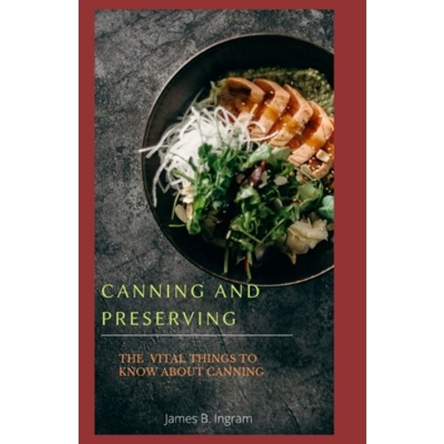 Canning And Preserving: The Vital Things To Know About Canning Paperback, Independently Published, English, 9798742129608