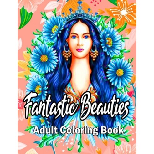 Fantastic Beauties Adult Coloring Book: Beautiful Women Coloring Book for Adults Featuring a Wonderf... Paperback, Independently Published, English, 9798707504112