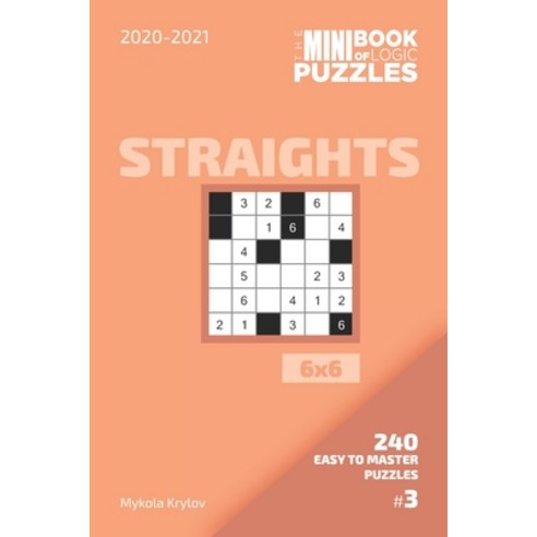 The Mini Book Of Logic Puzzles 2020-2021. Straights 6x6 - 240 Easy To Master Puzzles. #3 Paperback, Independently Published, English, 9798557716659