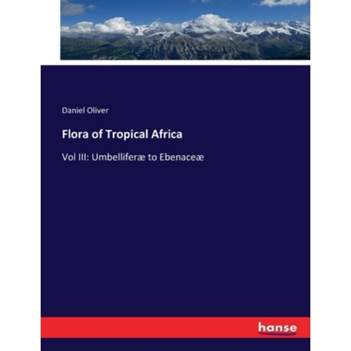 (영문도서) Flora of Tropical Africa: Vol III: Umbelliferæ to Ebenaceæ Paperback, Hansebooks, English, 9783743386112