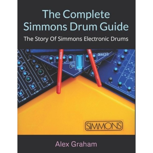(영문도서) The Complete Simmons Drum Guide: The Story Of Simmons Electronic Drums Paperback, Independently Published, English, 9798883110718
