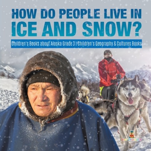 How Do People Live in Ice and Snow? Children''s Books about Alaska Grade 3 Children''s Geography & Cul... Paperback, Baby Professor