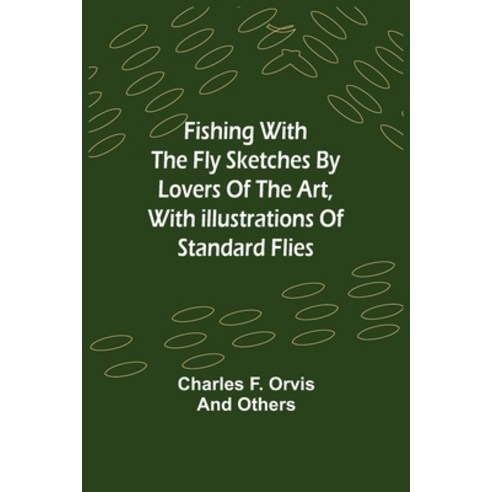(영문도서) Fishing With The Fly Sketches by Lovers of the Art with Illustrations of Standard Flies Paperback, Alpha Edition, English, 9789356017474