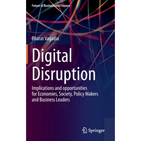 Digital Disruption: Implications and Opportunities for Economies Society Policy Makers and Busines... Hardcover, Springer