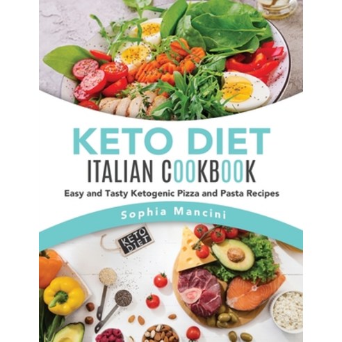 (영문도서) Keto Diet Italian Cookbook: Easy and Tasty Ketogenic Pizza and Pasta Recipes Paperback, Sophia Mancini, English, 9781803015453