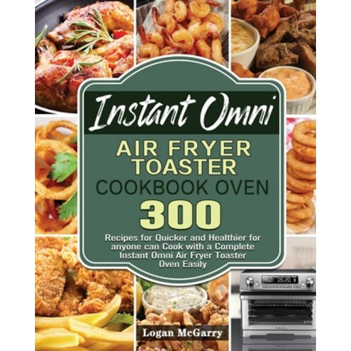 Instant Omni Air Fryer Toaster Cookbook Oven Paperback, Logan McGarry, English, 9781801245562