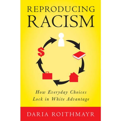 Reproducing Racism: How Everyday Choices Lock in White Advantage Paperback, New York University Press, English, 9781479811090
