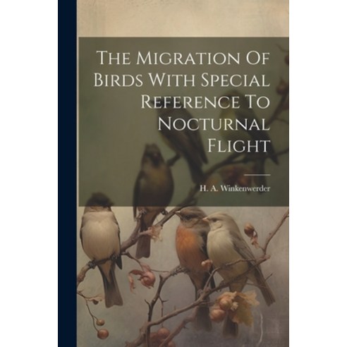 (영문도서) The Migration Of Birds With Special Reference To Nocturnal Flight Paperback, Legare Street Press, English, 9781021540539